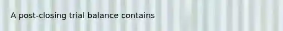 A post-closing trial balance contains