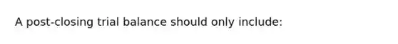 A post-closing trial balance should only include: