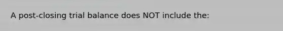 A post-closing trial balance does NOT include the: