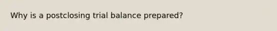 Why is a postclosing trial balance prepared?