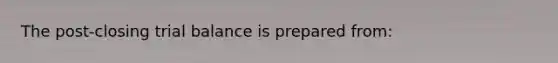 The post-closing trial balance is prepared from: