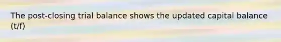 The post-closing trial balance shows the updated capital balance (t/f)