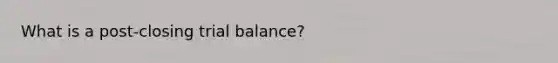 What is a post-closing trial balance?