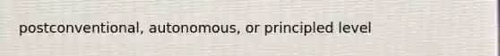 postconventional, autonomous, or principled level