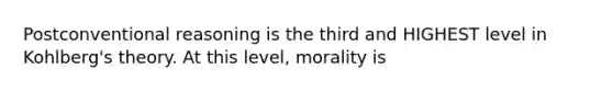 Postconventional reasoning is the third and HIGHEST level in Kohlberg's theory. At this level, morality is