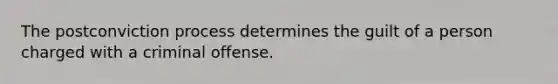 The postconviction process determines the guilt of a person charged with a criminal offense.