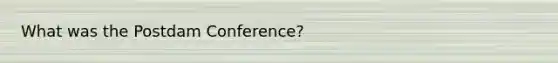 What was the Postdam Conference?