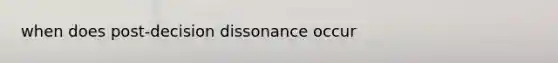 when does post-decision dissonance occur