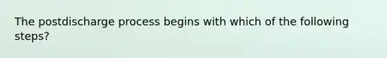 The postdischarge process begins with which of the following steps?