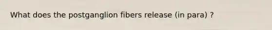 What does the postganglion fibers release (in para) ?