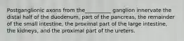 Postganglionic axons from the__________ ganglion innervate the distal half of the duodenum, part of the pancreas, the remainder of the small intestine, the proximal part of the large intestine, the kidneys, and the proximal part of the ureters.