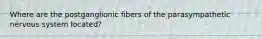 Where are the postganglionic fibers of the parasympathetic nervous system located?