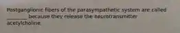 Postganglionic fibers of the parasympathetic system are called ________ because they release the neurotransmitter acetylcholine.