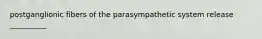 postganglionic fibers of the parasympathetic system release __________