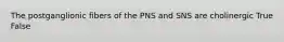 The postganglionic fibers of the PNS and SNS are cholinergic True False