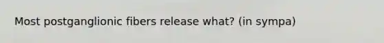 Most postganglionic fibers release what? (in sympa)