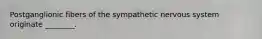 Postganglionic fibers of the sympathetic nervous system originate ________.