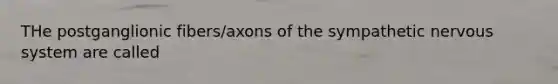 THe postganglionic fibers/axons of the sympathetic <a href='https://www.questionai.com/knowledge/kThdVqrsqy-nervous-system' class='anchor-knowledge'>nervous system</a> are called