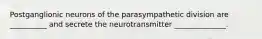 Postganglionic neurons of the parasympathetic division are __________ and secrete the neurotransmitter ______________.