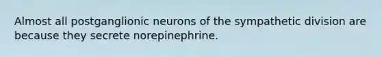 Almost all postganglionic neurons of the sympathetic division are because they secrete norepinephrine.