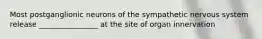 Most postganglionic neurons of the sympathetic nervous system release ________________ at the site of organ innervation