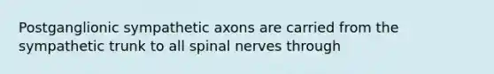 Postganglionic sympathetic axons are carried from the sympathetic trunk to all spinal nerves through