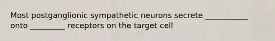 Most postganglionic sympathetic neurons secrete ___________ onto _________ receptors on the target cell