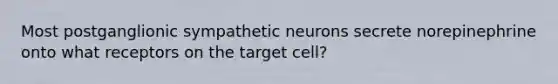 Most postganglionic sympathetic neurons secrete norepinephrine onto what receptors on the target cell?