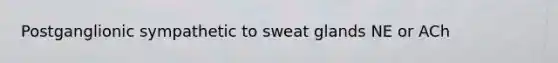 Postganglionic sympathetic to sweat glands NE or ACh