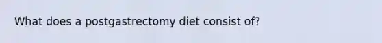 What does a postgastrectomy diet consist of?