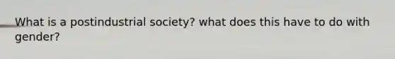 What is a postindustrial society? what does this have to do with gender?