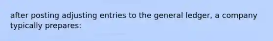 after posting adjusting entries to the general ledger, a company typically prepares: