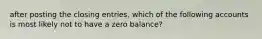 after posting the closing entries, which of the following accounts is most likely not to have a zero balance?