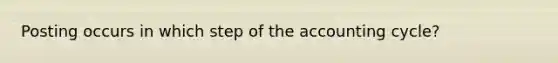 Posting occurs in which step of the accounting cycle?