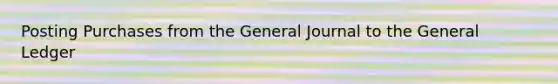 Posting Purchases from the General Journal to the General Ledger