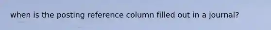 when is the posting reference column filled out in a journal?