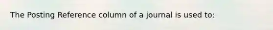 The Posting Reference column of a journal is used to: