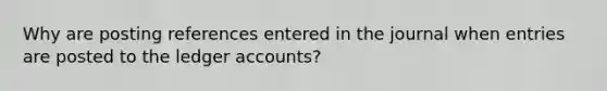 Why are posting references entered in the journal when entries are posted to the ledger accounts?