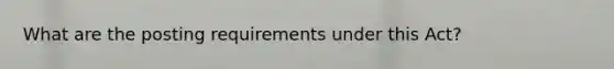 What are the posting requirements under this Act?