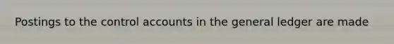 Postings to the control accounts in the general ledger are made