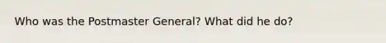 Who was the Postmaster General? What did he do?