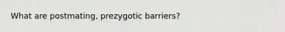 What are postmating, prezygotic barriers?