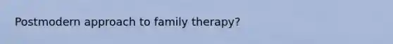 Postmodern approach to family therapy?