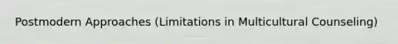 Postmodern Approaches (Limitations in Multicultural Counseling)