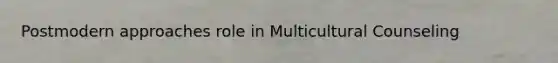 Postmodern approaches role in Multicultural Counseling