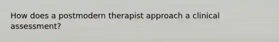 How does a postmodern therapist approach a clinical assessment?