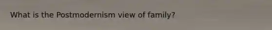 What is the Postmodernism view of family?