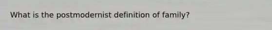 What is the postmodernist definition of family?