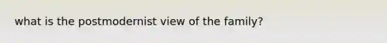 what is the postmodernist view of the family?