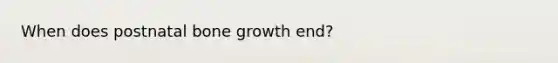 When does postnatal bone growth end?